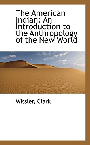 The American Indian; An Introduction to the Anthropology of the New World (9781110753888) by Clark, Wissler