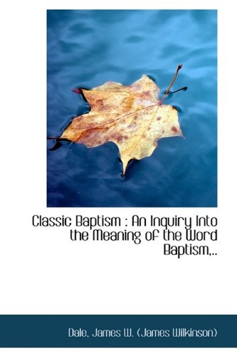 Stock image for Classic Baptism: An Inquiry Into the Meaning of the Word Baptism,. for sale by Moe's Books