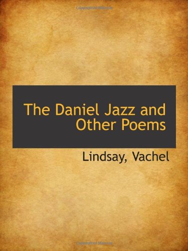 The Daniel Jazz and Other Poems (9781110760848) by Vachel