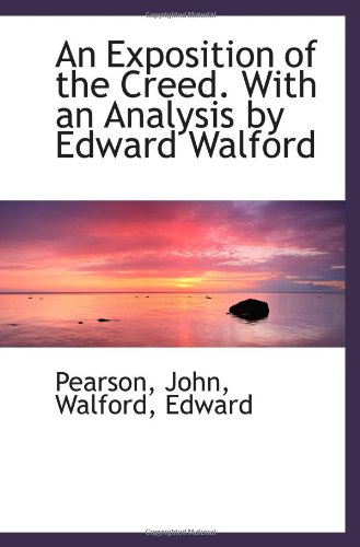 An Exposition of the Creed. With an Analysis by Edward Walford (9781110763863) by John