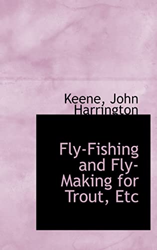 Fly-Fishing and Fly-Making for Trout, Etc (Hardback) - Keene John Harrington