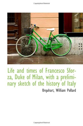 Imagen de archivo de Life and times of Francesco Sforza, Duke of Milan, with a preliminary sketch of the history of Italy a la venta por Revaluation Books