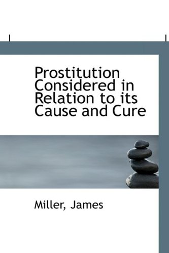Prostitution Considered in Relation to its Cause and Cure (9781110775354) by James, Miller