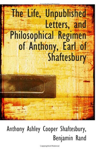 9781110779017: The Life, Unpublished Letters, and Philosophical Regimen of Anthony, Earl of Shaftesbury