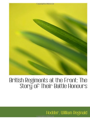 Stock image for British Regiments at the Front: The Story of Their Battle Honours for sale by Revaluation Books