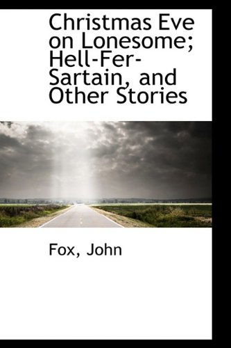 Christmas Eve on Lonesome; Hell-Fer-Sartain, and Other Stories (9781110783984) by John, Fox