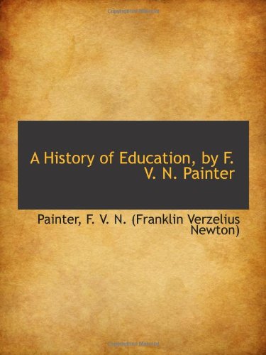 Stock image for A History of Education, by F. V. N. Painter for sale by Revaluation Books