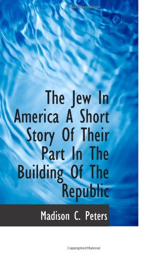 Imagen de archivo de The Jew In America A Short Story Of Their Part In The Building Of The Republic a la venta por Revaluation Books