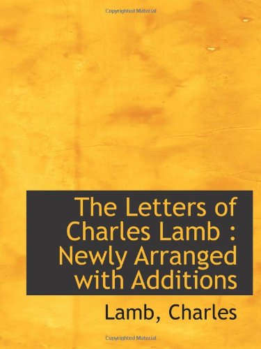 The Letters of Charles Lamb: Newly Arranged with Additions (9781110788422) by Charles