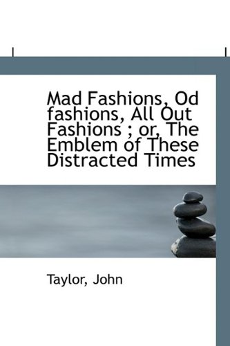 9781110788835: Mad Fashions, Od fashions, All Out Fashions ; or, The Emblem of These Distracted Times