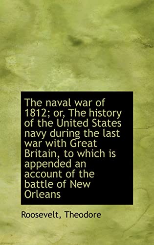 The naval war of 1812; or, The history of the United States navy during the last war with Great Brit (9781110789061) by Theodore, Roosevelt