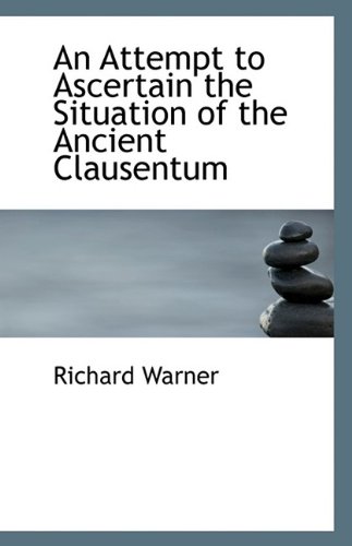 An Attempt to Ascertain the Situation of the Ancient Clausentum (9781110790920) by Warner, Richard
