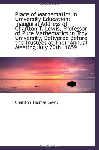 Stock image for Place of Mathematics in University Education: Inaugural Address of Charlton T. Lewis, Professor of P for sale by Revaluation Books