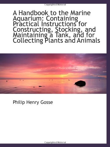 Stock image for A Handbook to the Marine Aquarium: Containing Practical Instructions for Constructing, Stocking, and for sale by Revaluation Books