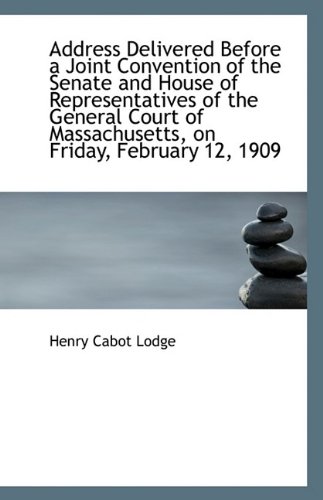 Address Delivered Before a Joint Convention of the Senate and House of Representatives of the Genera (9781110794720) by Lodge, Henry Cabot