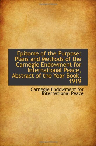Epitome of the Purpose: Plans and Methods of the Carnegie Endowment for International Peace, Abstrac (9781110795543) by Endowment For International Peace, Carnegie
