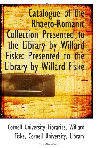 Stock image for Catalogue of the Rhaeto-Romanic Collection Presented to the Library by Willard Fiske: Presented to t for sale by Revaluation Books