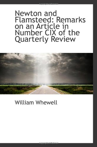 Newton and Flamsteed: Remarks on an Article in Number CIX of the Quarterly Review (9781110797509) by Whewell, William