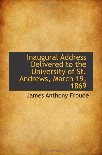 Inaugural Address Delivered to the University of St. Andrews, March 19, 1869 (9781110800087) by Froude, James Anthony