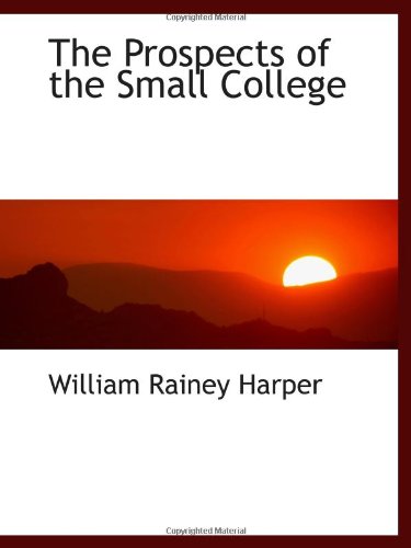 The Prospects of the Small College (9781110801336) by Harper, William Rainey