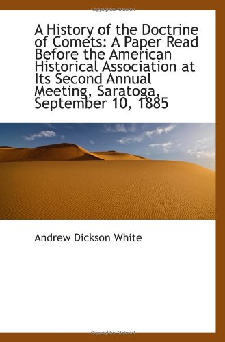 A History of the Doctrine of Comets: A Paper Read Before the American Historical Association at Its (9781110801848) by White, Andrew Dickson