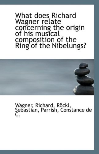 What does Richard Wagner relate concerning the origin of his musical composition of the Ring (9781110802142) by Richard, Wagner