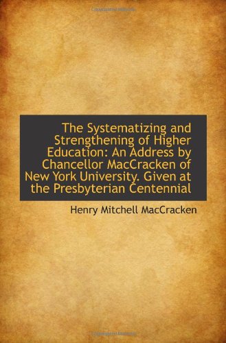 The Systematizing and Strengthening of Higher Education: An Address by Chancellor MacCracken of New (9781110803026) by MacCracken, Henry Mitchell