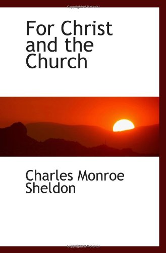 For Christ and the Church (9781110808793) by Sheldon, Charles Monroe