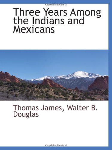Three Years Among the Indians and Mexicans (9781110810925) by James, Thomas