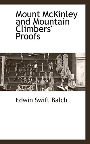 Mount Mckinley and Mountain Climbers' Proofs (9781110811397) by Balch, Edwin Swift