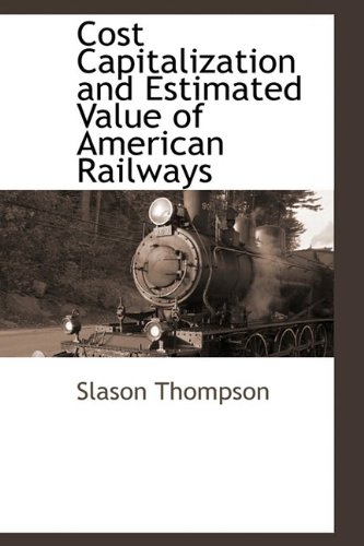 Cost Capitalization and Estimated Value of American Railways (9781110813056) by Thompson, Slason