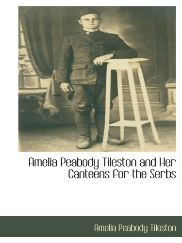 9781110813636: Amelia Peabody Tileston and Her Canteens for the Serbs