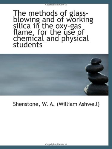 Imagen de archivo de The methods of glass-blowing and of working silica in the oxy-gas flame, for the use of chemical and a la venta por Revaluation Books