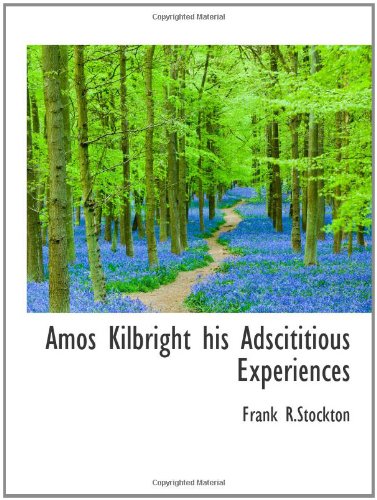 Amos Kilbright his Adscititious Experiences (9781110824793) by R.Stockton, Frank