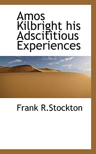 Amos Kilbright His Adscititious Experiences (9781110824809) by Stockton, Frank Richard