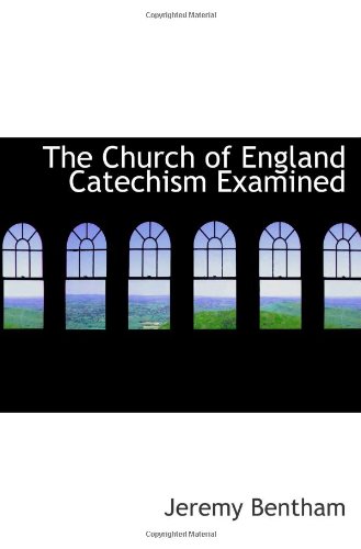 The Church of England Catechism Examined (9781110834303) by Bentham, Jeremy