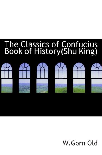 The Classics of Confucius Book of History(Shu King) (9781110835003) by Old, W.Gorn