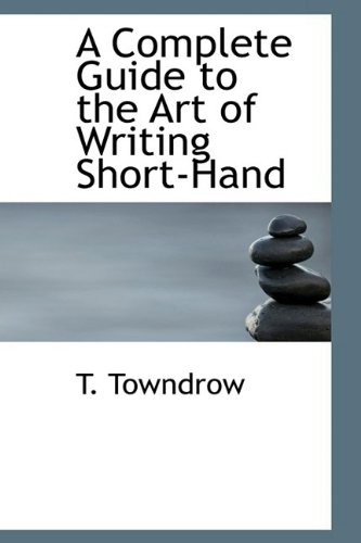 9781110836055: A Complete Guide to the Art of Writing Short-hand