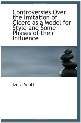 Beispielbild fr Controversies Over the Imitation of Cicero as a Model for Style and Some Phases of their Influence zum Verkauf von Revaluation Books