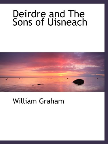 Deirdre and The Sons of Uisneach (9781110838660) by Graham, William