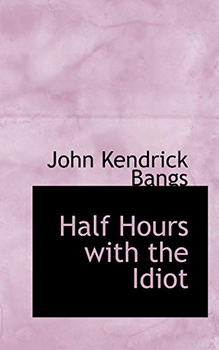 Half Hours With the Idiot (9781110854127) by Bangs, John Kendrick