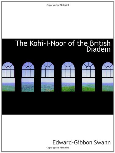 Stock image for The Kohi-I-Noor of the British Diadem for sale by Revaluation Books