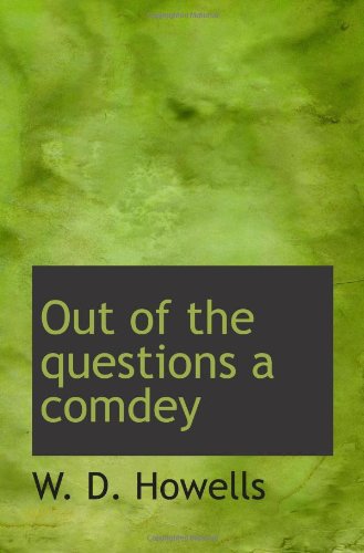 Out of the questions a comdey (9781110887255) by Howells, W. D.