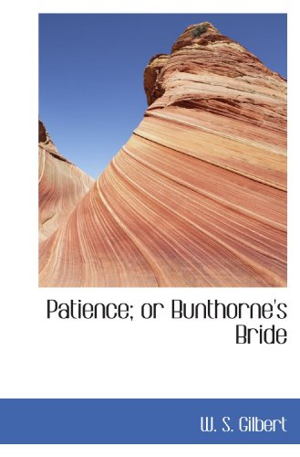 Patience; or Bunthorne's Bride (9781110888733) by Gilbert, W. S.