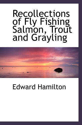 Recollections of Fly Fishing Salmon, Trout and Grayling (9781110894413) by Hamilton, Edward