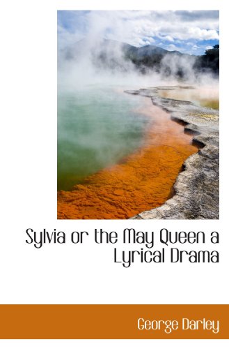 Sylvia or the May Queen a Lyrical Drama (9781110898480) by Darley, George