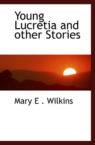 Young Lucretia and other Stories (9781110904815) by E . Wilkins, Mary
