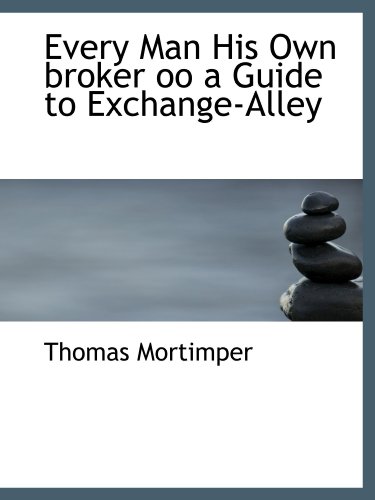 Imagen de archivo de Every Man His Own broker oo a Guide to Exchange-Alley a la venta por Revaluation Books