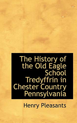9781110910267: The History of the Old Eagle School Tredyffrin in Chester Country Pennsylvania