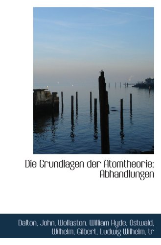 Die Grundlagen der Atomtheorie: Abhandlungen (German Edition) (9781110937974) by John